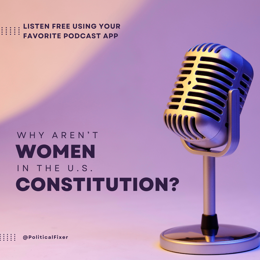 Listen to the Podcast Episode - Why aren't women in the Constitution